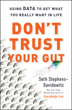 Hardcover Don't Trust Your Gut: Using Data to Get What You Really Want in Life Book