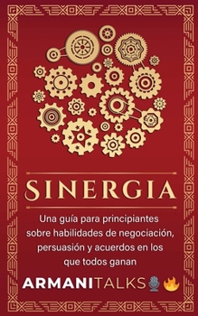Sinergia: Una guía para principiantes sobre habilidades de negociación, persuasión y acuerdos en los que todos ganan (Spanish Edition)