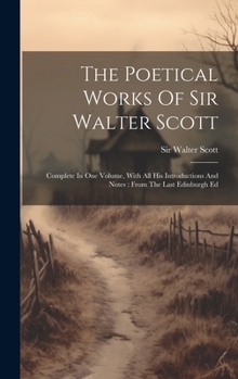Hardcover The Poetical Works Of Sir Walter Scott: Complete In One Volume, With All His Introductions And Notes: From The Last Edinburgh Ed Book