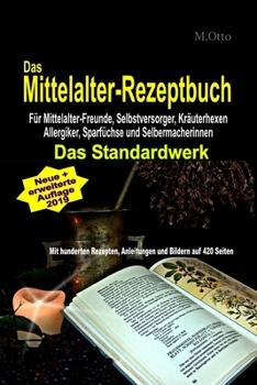 Paperback Das Mittelalter-Rezeptbuch Für Mittelalter-Freunde, Selbstversorger, Kräuterhexen, Allergiker, Sparfüchse und Selbermacherinnen: DAS STANDARDWERK - Mi [German] Book