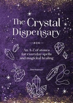 Hardcover The Crystal Dispensary: An A-Z of Stones for Everyday Spells and Magickal Healing. Book