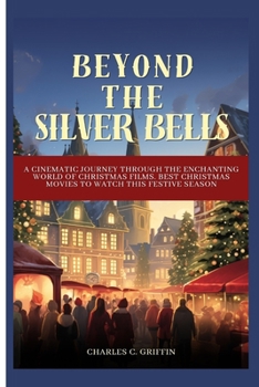 Paperback Beyond the Silver Bells: A Cinematic Journey through the Enchanting World of Christmas Films. Best Christmas movies to watch this festive seaso Book