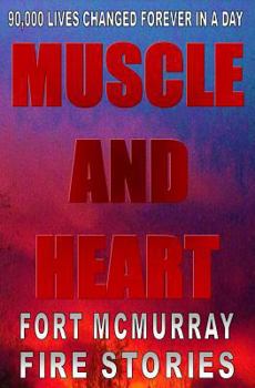 Paperback Muscle And Heart - Fort McMurray Fire Stories Book