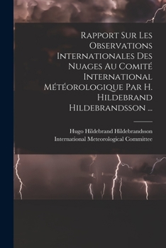 Paperback Rapport Sur Les Observations Internationales Des Nuages Au Comité International Météorologique Par H. Hildebrand Hildebrandsson ... [French] Book