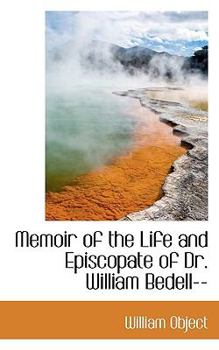 Memoir of the Life and Episcopate of Dr William Bedell--