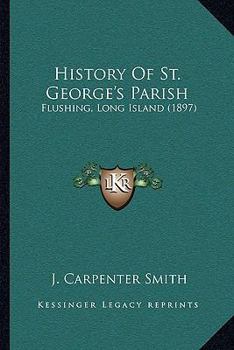 Paperback History Of St. George's Parish: Flushing, Long Island (1897) Book