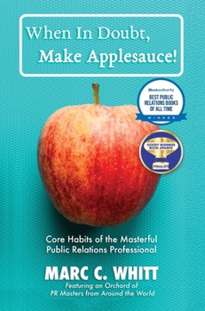 Hardcover When in Doubt, Make Applesauce! Core Habits of the Masterful Public Relations Professional Book