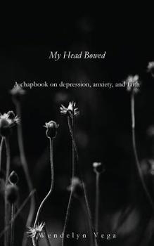 Paperback My Head Bowed: A Chapbook on Depression, Anxiety, and Faith Book