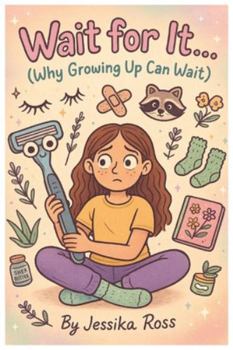 Paperback Wait for it... (Why Growing Up Can Wait): A Funny + Holistic Guide for Tween Girls Book