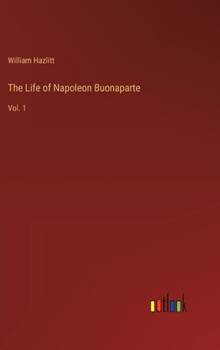 The Life of Napoleon Buonaparte: Vol. 1
