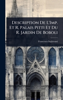 Description De L'Imp. Et R. Palais Pitti Et Du R. Jardin De Boboli (French Edition)