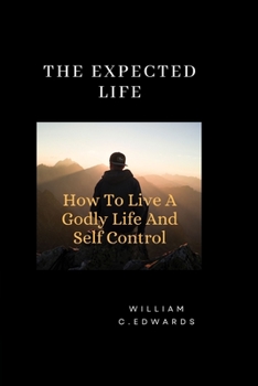 Paperback The Expected Life: How To Live A Godly Life And Self control Book