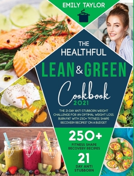 Hardcover The Healthful Lean and Green Cookbook: The 21-Day anti stubborn weight challenge for an Optimal Weight Loss. Burn Fat with 250+ Fitness Shape Recovery Book