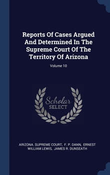 Hardcover Reports Of Cases Argued And Determined In The Supreme Court Of The Territory Of Arizona; Volume 10 Book