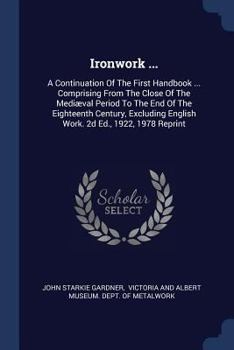 Paperback Ironwork ...: A Continuation Of The First Handbook ... Comprising From The Close Of The Mediæval Period To The End Of The Eighteenth Book