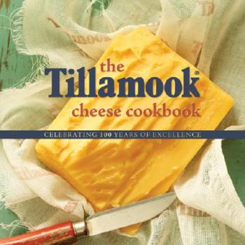 Hardcover The Tillamook Cheese Cookbook: Celebrating 100 Years of Excellence Book