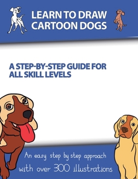 Learn to Draw Cartoon Dogs: A Step-by-Step Guide for All Skill Levels (How to Draw Books)