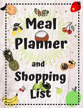 Meal Planner And Shopping List: Track And Plan Your Meals Weekly, 55 Week Food Planner, Log, Diary, Journal, Calendar, Meal Prep And Planning Grocery List (112 Pages, Size 8.5 x 11)