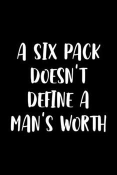 A Six Pack doesn't Define A Man's Worth: Notebook Journal Composition Blank Lined Diary Notepad 120 Pages Paperback Black Solid Texture