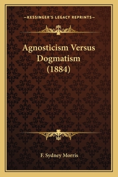 Paperback Agnosticism Versus Dogmatism (1884) Book