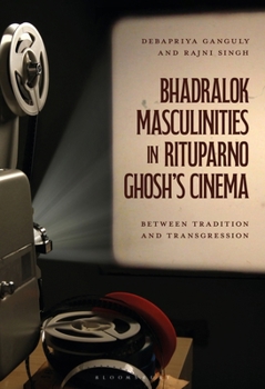 Fragile Frames : Bhadralok Masculinity in Rituparno Ghosh's Cinema