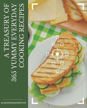 A Treasury Of 365 Yummy Everyday Cooking Recipes: Save Your Cooking Moments with Yummy Everyday Cooking Cookbook!