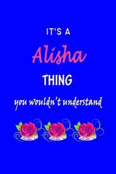 It's A  Alisha  Thing You Wouldn't Understand: Alisha  First Name Personalized Journal 6x9 Notebook, Wide Ruled (Lined) blank pages Funny  Cover for Girls and Women with Pink Name, Roses, on Blue
