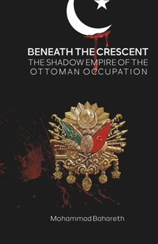 Paperback Beneath the Crescent: The Shadow Empire of the Ottoman Occupation Book