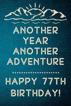 Another Year Another Adventure Happy 77th Birthday: 77th Birthday Gift / Journal / Notebook / Diary / Unique Greeting & Birthday Card Alternative