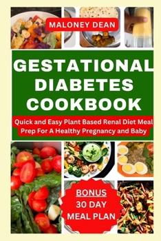 GESTATIONAL DIABETES COOKBOOK: Quick and Easy Plant Based Renal Diet Meal Prep For A Healthy Pregnancy and Baby
