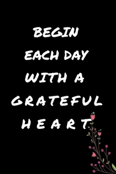 Paperback Begin Each Day with a Grateful Heart - One Year of Gratitude: Daily Gratitude Journal - 52 Weeks of Gratitude - 5 Minutes A Day: 120 pages Grateful jo Book