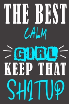 The Best calm Girl Keep That Shit Up: Blank Lined Notebook is a Great Gift for Girl/ Wife/Women... on Wedding Anniversary, Birthday, First Meeting ... Christmas, Mothers Day and Valentine's Day