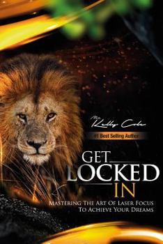 Paperback Get Locked-In: Mastering the Art of Laser Focus to Achieve Your Dreams Book