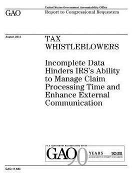 Paperback Tax whistleblowers: incomplete data hinders IRSs ability to manage claim processing time and enhance external communication: report to con Book