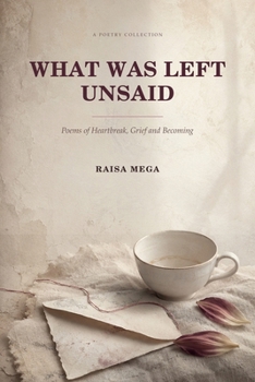Paperback What Was Left Unsaid: Poems of Heartbreak, Grief and Becoming Book