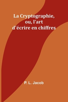 Paperback La Cryptographie, ou, l'art d'écrire en chiffres [French] Book