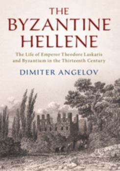 Hardcover The Byzantine Hellene: The Life of Emperor Theodore Laskaris and Byzantium in the Thirteenth Century Book