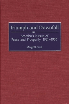 Triumph and Downfall: America's Pursuit of Peace and Prosperity, 1921-1933 (Contributions to the Study of World History)