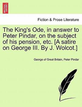 Paperback The King's Ode, in Answer to Peter Pindar, on the Subject of His Pension, Etc. [a Satire on George III. by J. Wolcot.] Book