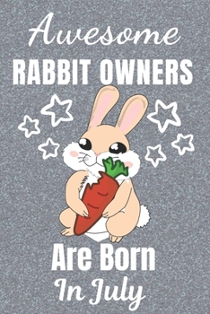 Awesome Rabbit Owners Are Born In July: Rabbit gifts. This Rabbit Notebook / Rabbit Journal has a fun cover. It is 6x9in size with 110+ lined ruled ... Rabbit lover gifts. Gifts for Rabbit lovers.