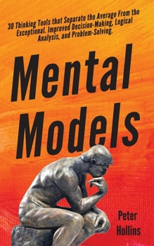 Paperback Mental Models: 30 Thinking Tools that Separate the Average From the Exceptional. Improved Decision-Making, Logical Analysis, and Prob Book