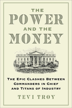 Hardcover The Power and the Money: The Epic Clashes Between Commanders in Chief and Titans of Industry Book