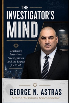 The Investigator's Mind: Mastering Interviews, Investigations, and the Search for Truth