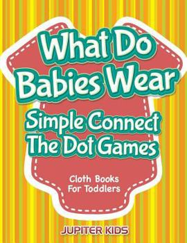Paperback What Do Babies Wear - Simple Connect The Dot Games: Cloth Books For Toddlers Book