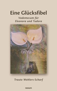 Eine Gl�cksfibel: Vademecum f�r Eleonora und Tudora