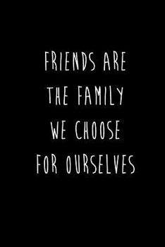 Friends Are The Family We Choose For Ourselves: Best Friends Gifts Journal Notebook Quality Bound Cover 110 Lined Pages