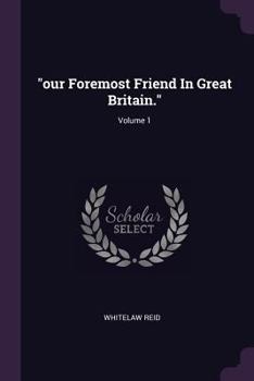 Paperback "our Foremost Friend In Great Britain."; Volume 1 Book