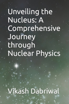 Paperback Unveiling the Nucleus: A Comprehensive Journey through Nuclear Physics Book