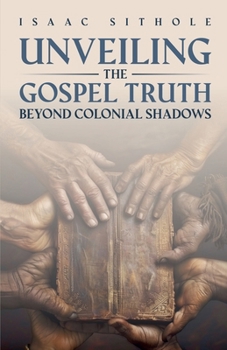 Paperback Unveiling The Gospel Truth Beyond Colonial Shadows Book