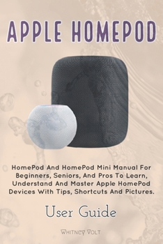 Paperback Apple HomePod User Guide: HomePod and HomePod Mini Manual For Beginners, Seniors, And Pros To Learn, Understand And Master Apple HomePod Devices Book